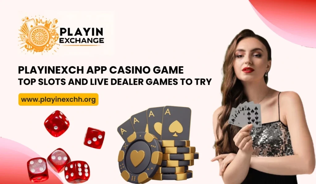 Playinexch App Casino Games: Top Slots and Live Dealer Games to Try